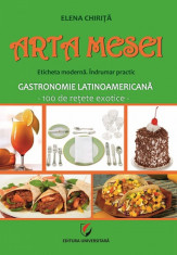 Arta mesei. Eticheta moderna. Indrumar practic. Gastronomie latinoamericana - 100 de retete exotice - Elena Chirita foto