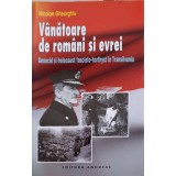 VANATOARE DE ROMANI SI EVREI. GENOCID SI HOLOCAUST FASCISTO-HORTHYST IN TRANSILVANIA-NICOLAE GHEORGHIU-247275