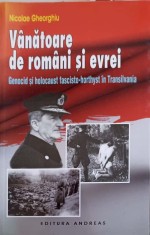 VANATOARE DE ROMANI SI EVREI. GENOCID SI HOLOCAUST FASCISTO-HORTHYST IN TRANSILVANIA-NICOLAE GHEORGHIU-247275