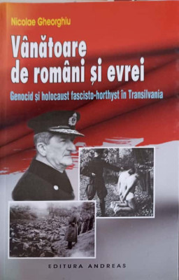 VANATOARE DE ROMANI SI EVREI. GENOCID SI HOLOCAUST FASCISTO-HORTHYST IN TRANSILVANIA-NICOLAE GHEORGHIU foto