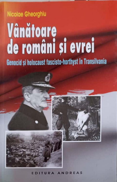 VANATOARE DE ROMANI SI EVREI. GENOCID SI HOLOCAUST FASCISTO-HORTHYST IN TRANSILVANIA-NICOLAE GHEORGHIU