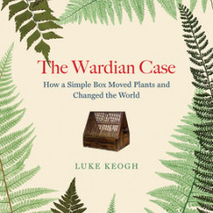 The Wardian Case: How a Simple Box Moved Plants and Changed the World