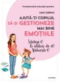Ajuta-ti copilul sa-si gestioneze mai bine emotiile. Intelege-l! Fii alaturi de el! Sfatuieste-l! - Litera