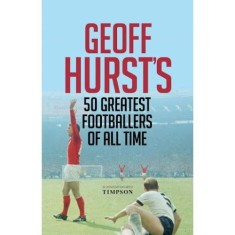 Geoff Hurst&#039;s 50 Greatest Footballers of All Time