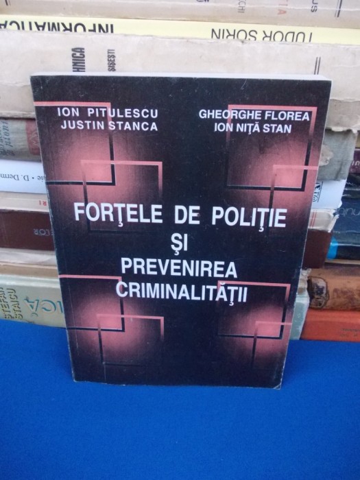 ION PITULESCU - FORTELE DE POLITIE SI PREVENIREA CRIMINALITATII , 1995 *