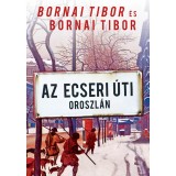 Az Ecseri &uacute;ti oroszl&aacute;n - R&ouml;vid t&ouml;rt&eacute;netek ap&aacute;mr&oacute;l &eacute;s r&oacute;lam - Bornai Tibor