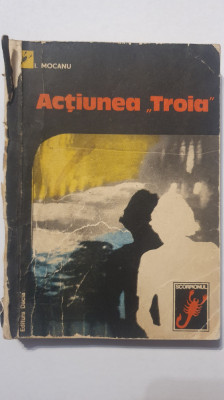 Actiunea Troia, I. Mocanu, Ed Dacia 1977, 252 pagini, stare buna foto