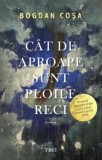 Cumpara ieftin Cat de aproape sunt ploile reci/Bogdan Cosa