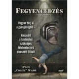 Fegyencedz&eacute;s - Hogyan t&ouml;rj ki a gyenges&eacute;gből - Paul &quot;Coach&quot; Wade