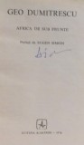 AFRICA DE SUB FRUNTE de GEO DUMITRESCU , 1978 , * EDITIE CARTONATA