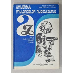 UNIVERSUL MIJLOACELOR AUDIOVIZUALE , MICA ENCICLOPEDIE PENTRU TINERET de TEODOR MUCICA si MINODORA PEROVICI , 1982