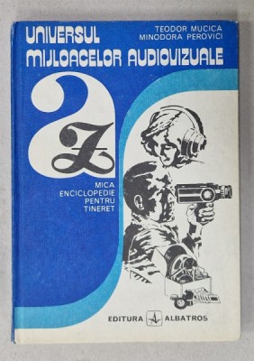 UNIVERSUL MIJLOACELOR AUDIOVIZUALE , MICA ENCICLOPEDIE PENTRU TINERET de TEODOR MUCICA si MINODORA PEROVICI , 1982 foto