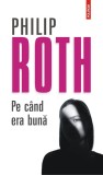 Pe cand era buna - Philip Roth, Roman, Carte Beletristica