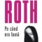 Pe cand era buna &ndash; Philip Roth
