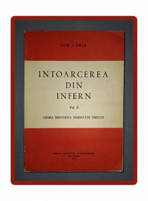 ION CARJA&amp;nbsp;-&amp;nbsp;INTOARCEREA DIN INFERN (VOL II * CRIMA IMPOTRIVA DEMNITATII OMULUI) foto