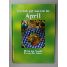 EINFACHT GUT KOCHEN IM APRIL ( GATESTE BINE IN LUNA APRILIE ) , TEXT IN LIMBA GERMANA , 2000