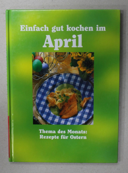 EINFACHT GUT KOCHEN IM APRIL ( GATESTE BINE IN LUNA APRILIE ) , TEXT IN LIMBA GERMANA , 2000