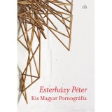 Kis Magyar Pornogr&aacute;fia - bevezet&eacute;s a sz&eacute;pirodalomba - Esterh&aacute;zy P&eacute;ter