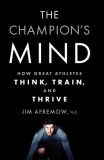 The Champion&#039;s Mind: How Great Athletes Think, Train, and Thrive