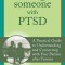 Loving Someone with PTSD: A Practical Guide to Understanding and Connecting with Your Partner After Trauma