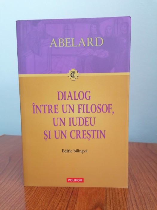 Abelard, Dialog &icirc;ntre un filosof, un iudeu și un creștin (ediție bilingvă)