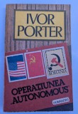 IVOR PORTER OPERATIUNEA AUTONOMOUS IN ROMANIA PE VREME DE RAZBOI 1991 BUCURESTI EDITURA HUMANITAS