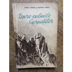SPRE CULMILE CARPATILOR de OVIDIU MANITIU , DUMITRU MAZILU , 1955