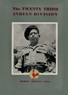 The Twenty Third Indian Division: The Fighting Cock Division