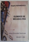 ELEMENTE DE MECANICA FINA de ANGELA REPANOVICI , 2003