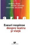 Eseuri respinse despre teatru si viata - Daniel Nitoi, Eugen Cristea, Cristina Deleanu