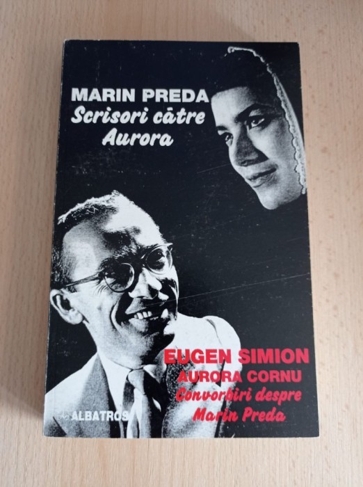 Marin Preda - Scrisori catre Aurora/Eugen Simion - Convorbiri despre Marin Preda