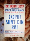 Copiii sunt din rai / metode de educatie pozitiva pentru a creste copii cooperanti , increzatori si sufletisti - John Gray / 342 pagini