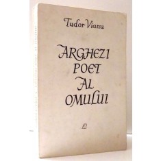 ARGHEZI POET AL OMULUI de TUDOR VIANU , 1964