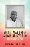 While I Was Under Surviving Covid-19: Thirty-Five Days of Peace, 2020