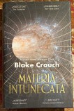 MATERIA INTUNECATA,BLAKE CROUCH/CARTONATA ,IMPECABILA/EDITURA,,RAO&quot;2016