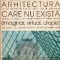 Arhitectura care nu exista (imaginar, virtual, utopie)