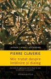 Mic tratat despre &icirc;nt&acirc;lnire și dialog - Paperback brosat - Pierre Claverie - Humanitas