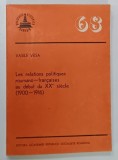 LES RELATIONS POLITIQUES ROUMANO - FRANCAISES AU DEBUT DU XX SIECLE , 1900 - 1916 par VASILE VESA , 1986 * TEXT IN LIMBA FRANCEZA