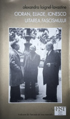 Cioran, Eliade, Ionesco: Uitarea fascismului -Al. Laignel-Lavastine foto