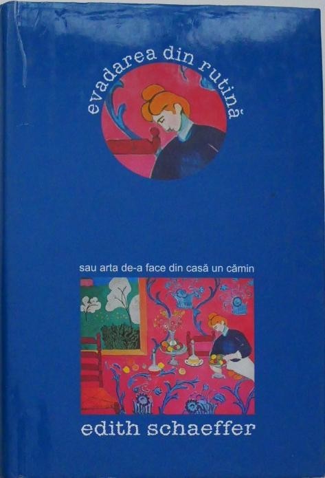 Evadarea din rutina sau Arta de-a face din casa un camin - Edith Schaeffer