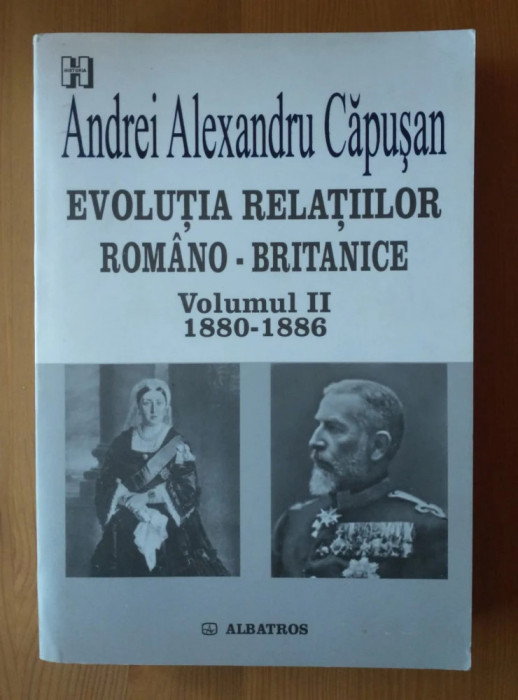 Evolutia relatiilor romano-britanice, vol. 2 1880-1886 Andrei Alexandru Capusan
