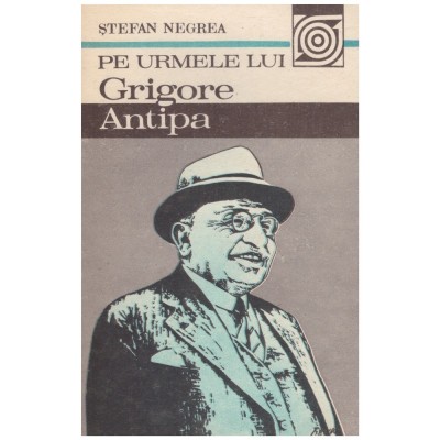 Stefan Negrea - Pe urmele lui Grigore Antipa - 128121 foto