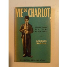 VIE DE CHARLOT , CHARLES SPENCER CHAPLIN , SES FILMS ET SON TEMPS par GEORGES SADOUL , 1952