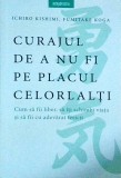 Ichiro Kishimi - Curajul de a nu fi pe placul celorlalti. Cum sa fii liber, sa