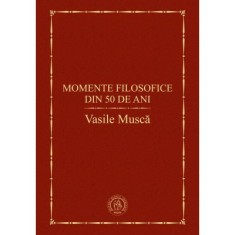 Momente filosofice din 50 de ani - Vasile Musca