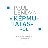 A k&eacute;pmutat&aacute;sr&oacute;l - &Aacute;m&iacute;t&aacute;s &eacute;s &ouml;n&aacute;m&iacute;t&aacute;s a politik&aacute;ban - Paul Lendvai
