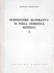 INTRODUCERE MATEMATICA IN FIZICA TEORETICA MODERNA VOL.1-MIRCEA DRAGANU-298678