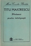 Titu Maiorescu. Pledoarie pentru inteligenta - Maria Cornelia Barliba, Filosofie, Limba Romana, stare Buna, Brosata
