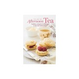 The Art of Afternoon Tea: Tradition, Etiquette &amp; Recipes for Delectable Teatime Treats