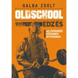 Oldschool edz&eacute;s - Az erőedz&eacute;s hőseinek nyom&aacute;ban - Galba Zsolt